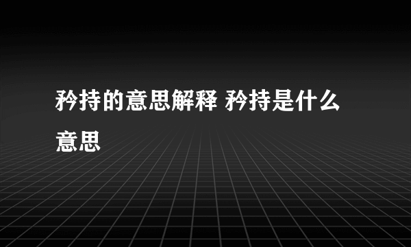 矜持的意思解释 矜持是什么意思