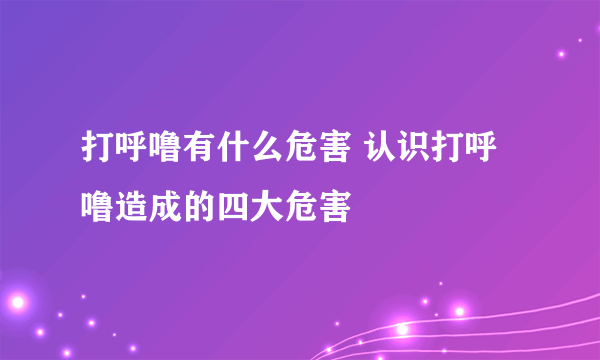 打呼噜有什么危害 认识打呼噜造成的四大危害