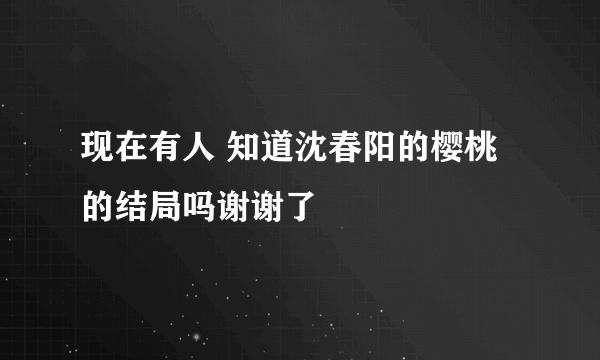 现在有人 知道沈春阳的樱桃的结局吗谢谢了