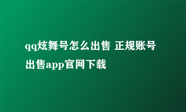 qq炫舞号怎么出售 正规账号出售app官网下载