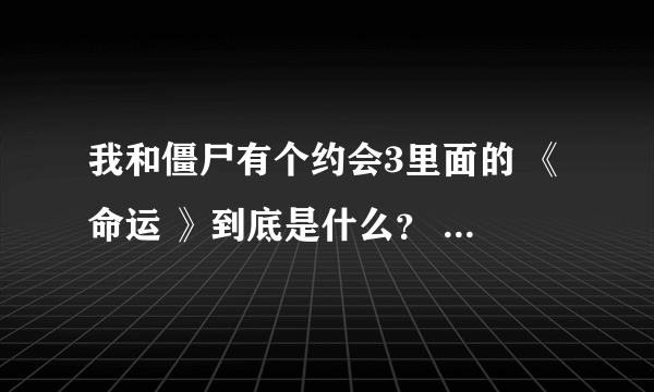 我和僵尸有个约会3里面的 《命运 》到底是什么？ 在劫是什么人？最后马小林和况天佑死了没？知道的告知