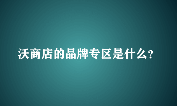 沃商店的品牌专区是什么？