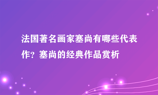 法国著名画家塞尚有哪些代表作？塞尚的经典作品赏析