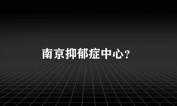 南京抑郁症中心？