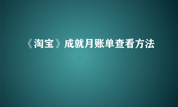 《淘宝》成就月账单查看方法