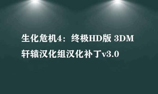 生化危机4：终极HD版 3DM轩辕汉化组汉化补丁v3.0