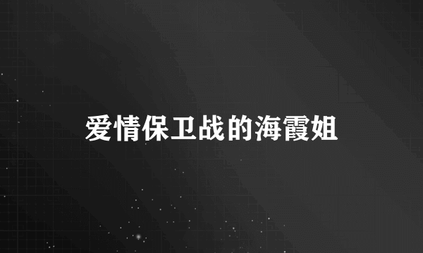 爱情保卫战的海霞姐