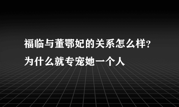 福临与董鄂妃的关系怎么样？为什么就专宠她一个人