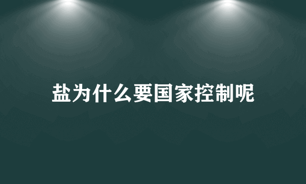 盐为什么要国家控制呢