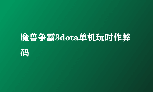 魔兽争霸3dota单机玩时作弊码