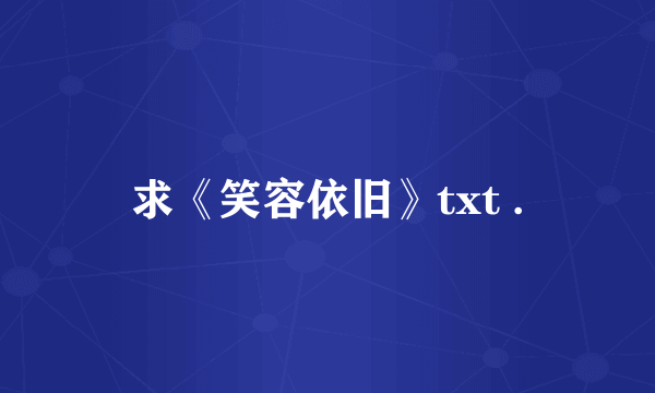 求《笑容依旧》txt .