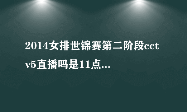 2014女排世锦赛第二阶段cctv5直播吗是11点还是2点啊