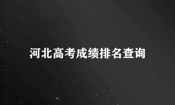 河北高考成绩排名查询