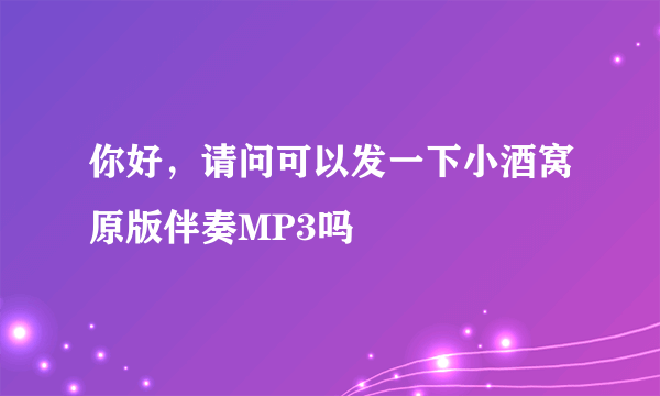 你好，请问可以发一下小酒窝原版伴奏MP3吗