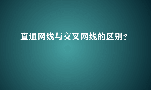 直通网线与交叉网线的区别？