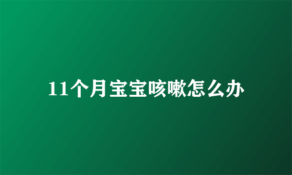 11个月宝宝咳嗽怎么办