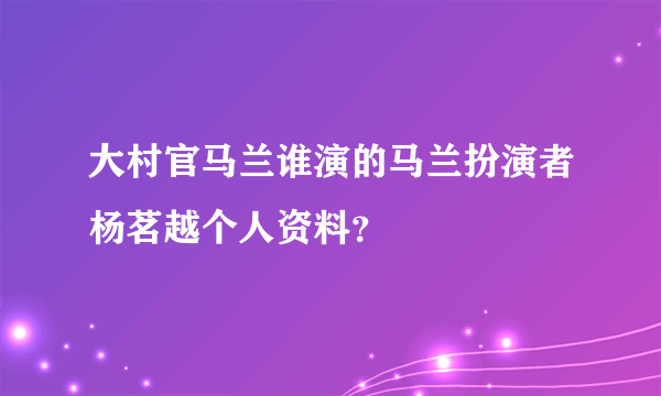 大村官马兰谁演的马兰扮演者杨茗越个人资料？