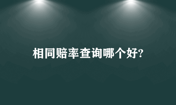 相同赔率查询哪个好?