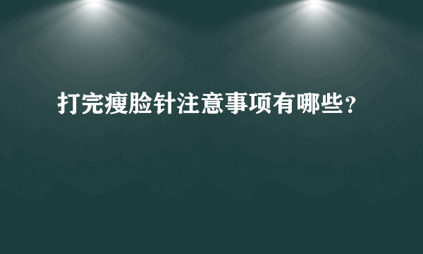 打完瘦脸针注意事项有哪些？