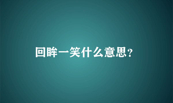 回眸一笑什么意思？