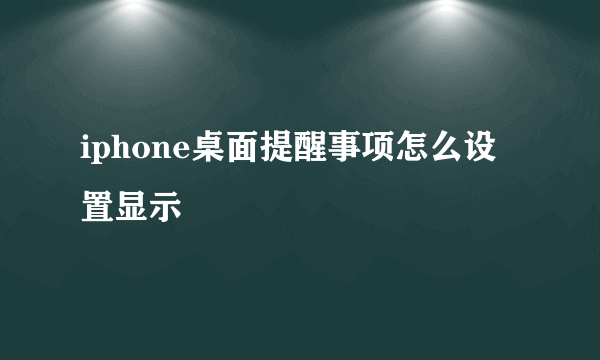 iphone桌面提醒事项怎么设置显示