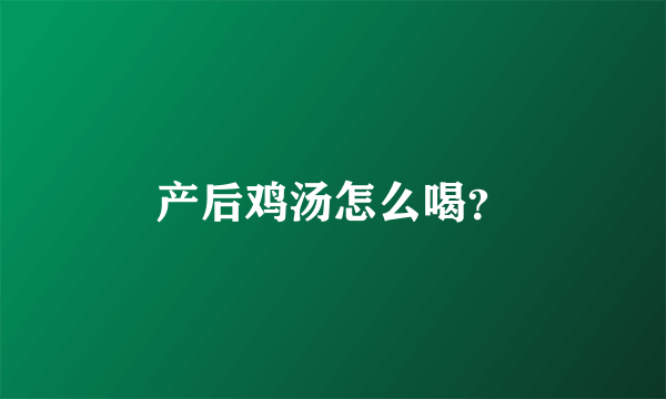 产后鸡汤怎么喝？