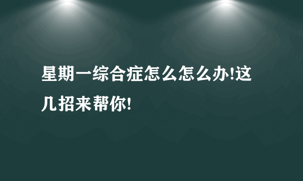 星期一综合症怎么怎么办!这几招来帮你!