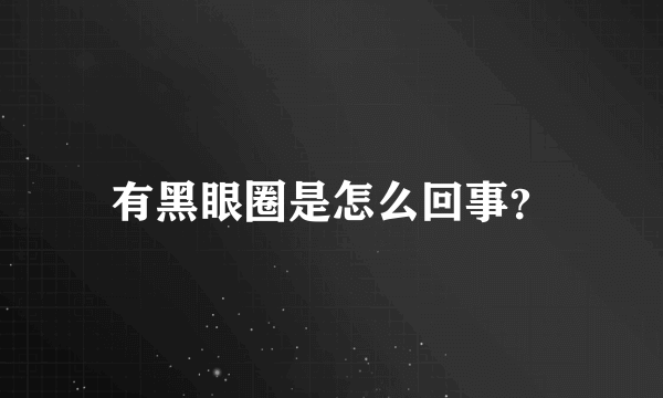 有黑眼圈是怎么回事？