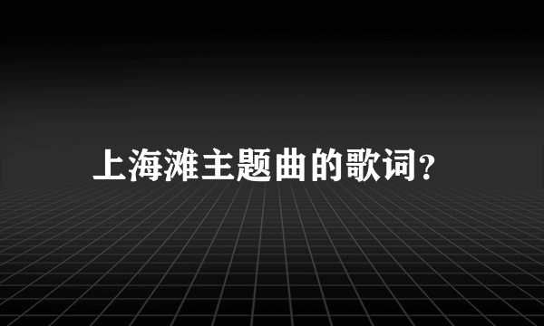 上海滩主题曲的歌词？