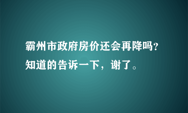 霸州市政府房价还会再降吗？知道的告诉一下，谢了。