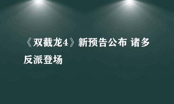 《双截龙4》新预告公布 诸多反派登场