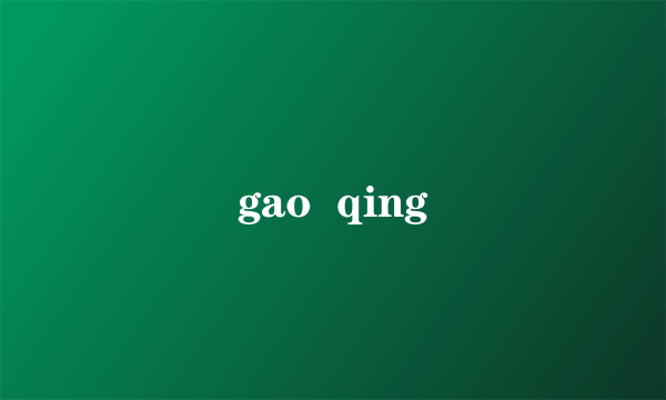 gao  qing