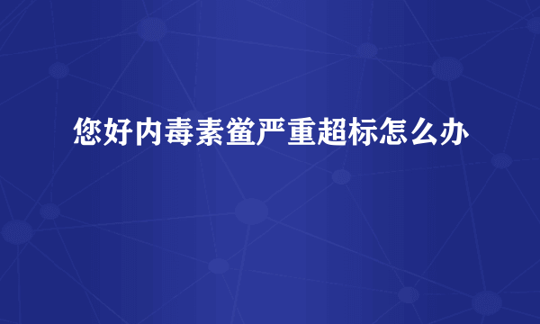 您好内毒素鲎严重超标怎么办