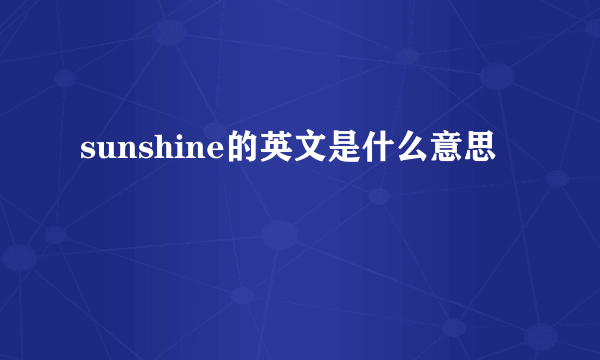 sunshine的英文是什么意思