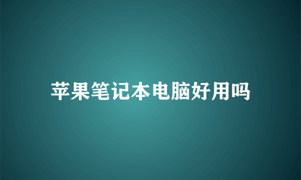 苹果笔记本电脑好用吗