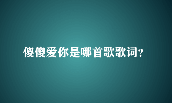 傻傻爱你是哪首歌歌词？