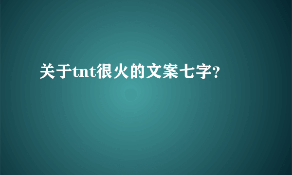 关于tnt很火的文案七字？