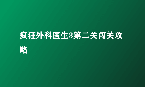 疯狂外科医生3第二关闯关攻略