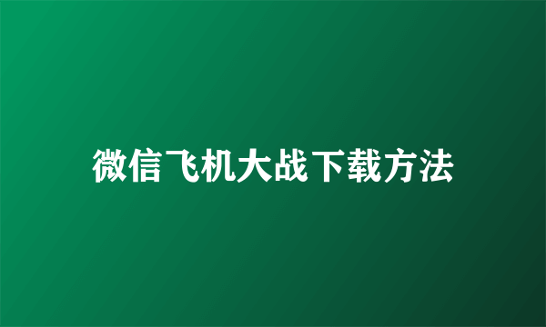 微信飞机大战下载方法