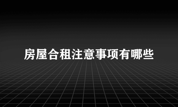 房屋合租注意事项有哪些