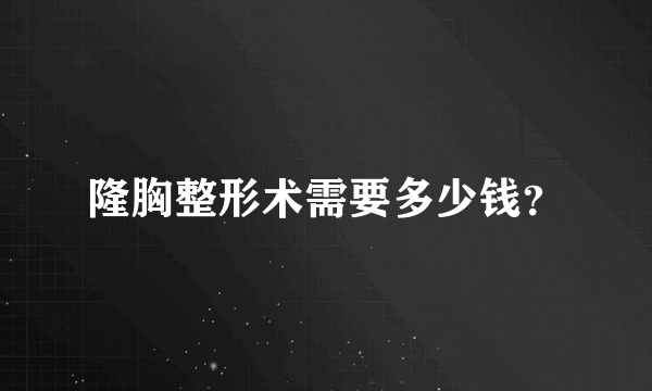 隆胸整形术需要多少钱？