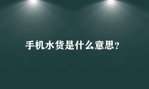 手机水货是什么意思？