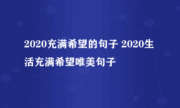 2020充满希望的句子 2020生活充满希望唯美句子