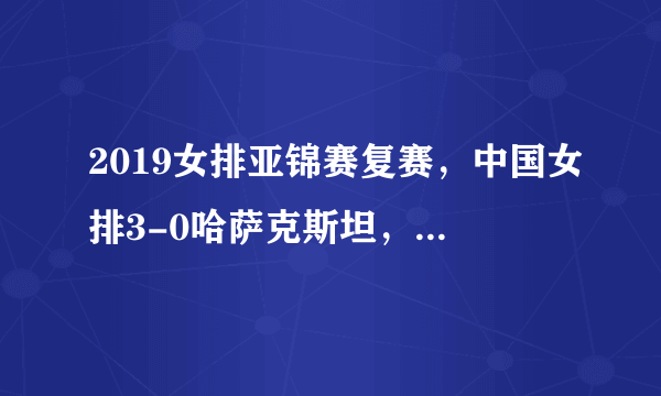 2019女排亚锦赛复赛，中国女排3-0哈萨克斯坦，怎么评价？