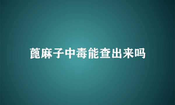 蓖麻子中毒能查出来吗