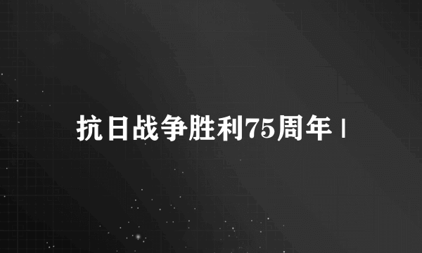 抗日战争胜利75周年 |