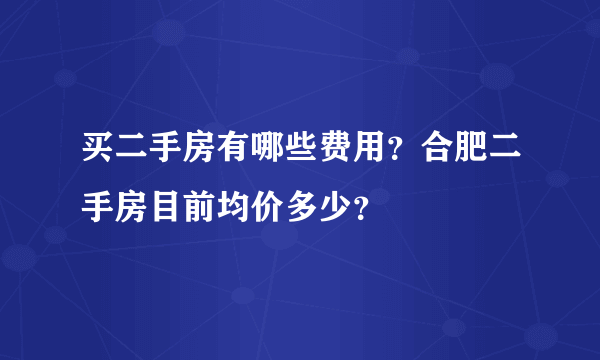 买二手房有哪些费用？合肥二手房目前均价多少？