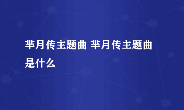 芈月传主题曲 芈月传主题曲是什么