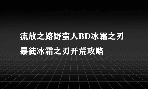 流放之路野蛮人BD冰霜之刃 暴徒冰霜之刃开荒攻略