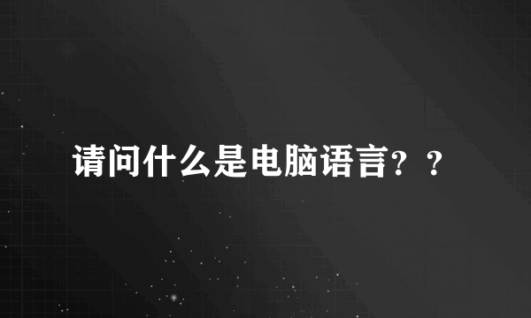 请问什么是电脑语言？？